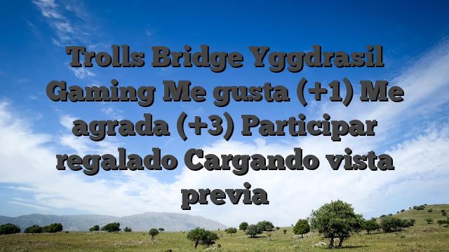 Trolls Bridge Yggdrasil Gaming Me gusta (+1) Me agrada (+3) Participar regalado Cargando vista previa
