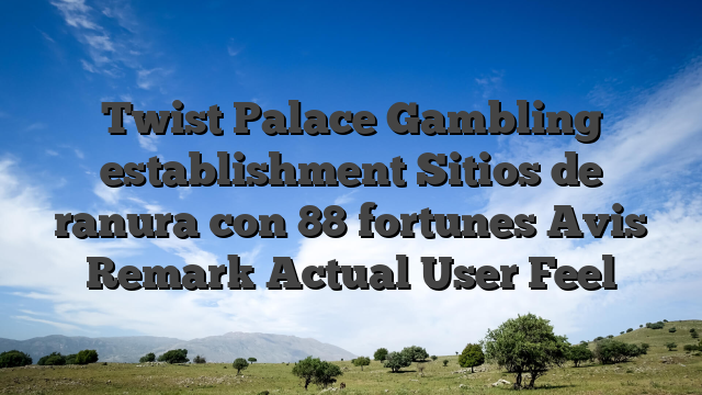 Twist Palace Gambling establishment Sitios de ranura con 88 fortunes Avis Remark Actual User Feel
