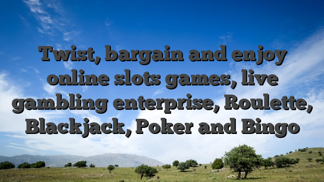 Twist, bargain and enjoy online slots games, live gambling enterprise, Roulette, Blackjack, Poker and Bingo