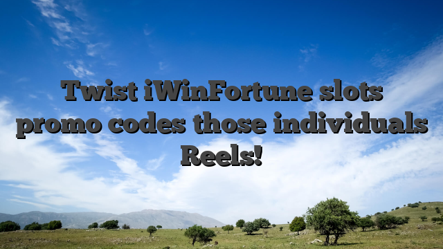 Twist iWinFortune slots promo codes those individuals Reels!