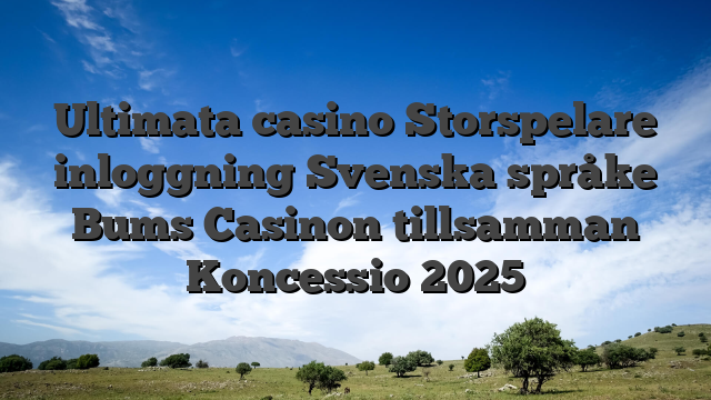 Ultimata casino Storspelare inloggning Svenska språke Bums Casinon tillsamman Koncessio 2025