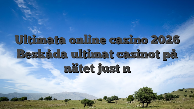 Ultimata online casino 2026 Beskåda ultimat casinot på nätet just n