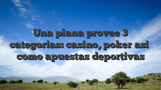 Una plana provee 3 categorias: casino, poker asi� como apuestas deportivas