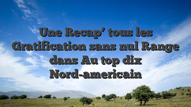 Une Recap’ tous les Gratification sans nul Range dans Au top dix Nord-americain