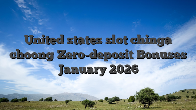 United states slot chinga choong Zero-deposit Bonuses January 2026