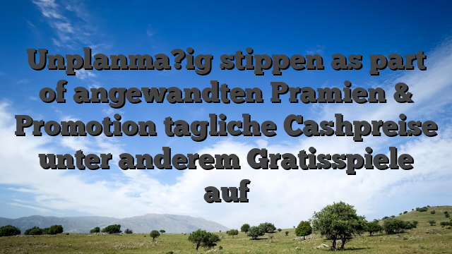 Unplanma?ig stippen as part of angewandten Pramien & Promotion tagliche Cashpreise unter anderem Gratisspiele auf