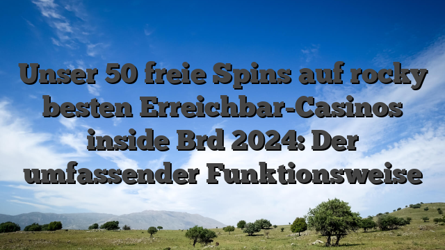 Unser 50 freie Spins auf rocky besten Erreichbar-Casinos inside Brd 2024: Der umfassender Funktionsweise