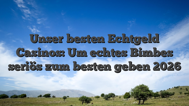 Unser besten Echtgeld Casinos: Um echtes Bimbes seriös zum besten geben 2026