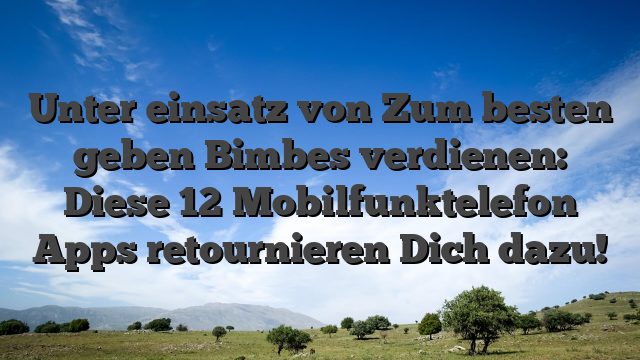 Unter einsatz von Zum besten geben Bimbes verdienen: Diese 12 Mobilfunktelefon Apps retournieren Dich dazu!