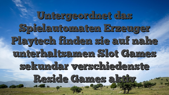 Untergeordnet das Spielautomaten Erzeuger Playtech finden sie auf nahe unterhaltsamen Slot Games sekundar verschiedenste Reside Games aktiv