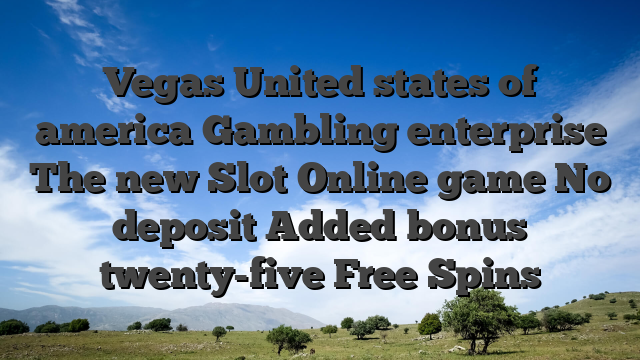 Vegas United states of america Gambling enterprise The new Slot Online game No deposit Added bonus twenty-five Free Spins
