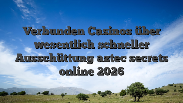 Verbunden Casinos über wesentlich schneller Ausschüttung aztec secrets online 2026