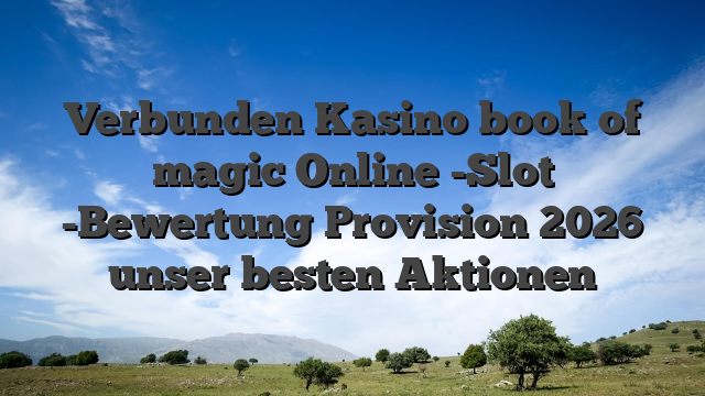 Verbunden Kasino book of magic Online -Slot -Bewertung Provision 2026 unser besten Aktionen