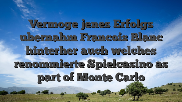 Vermoge jenes Erfolgs ubernahm Francois Blanc hinterher auch welches renommierte Spielcasino as part of Monte Carlo