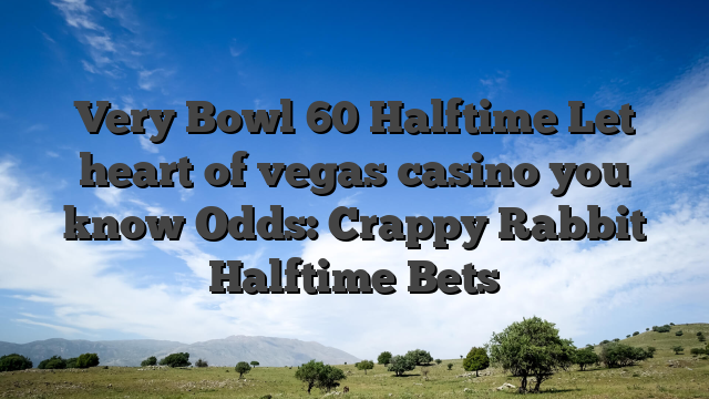 Very Bowl 60 Halftime Let heart of vegas casino you know Odds: Crappy Rabbit Halftime Bets