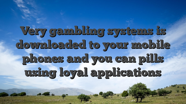 Very gambling systems is downloaded to your mobile phones and you can pills using loyal applications