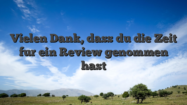Vielen Dank, dass du die Zeit fur ein Review genommen hast