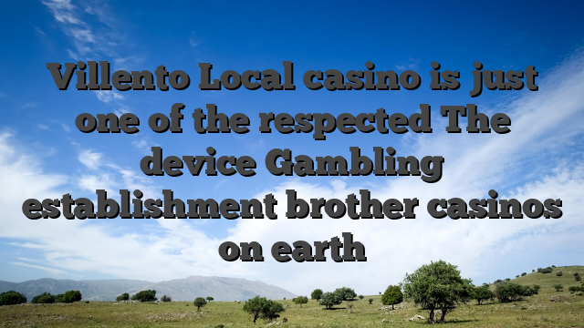 Villento Local casino is just one of the respected The device Gambling establishment brother casinos on earth