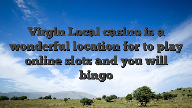 Virgin Local casino is a wonderful location for to play online slots and you will bingo