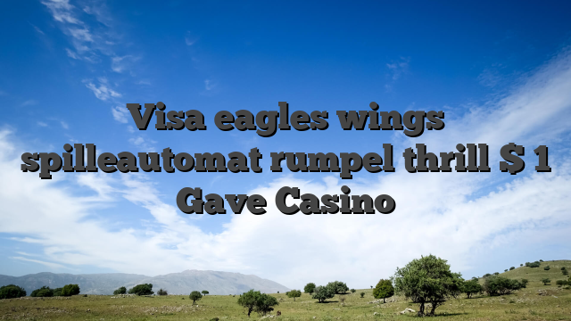 Visa eagles wings spilleautomat rumpel thrill $ 1 Gave Casino