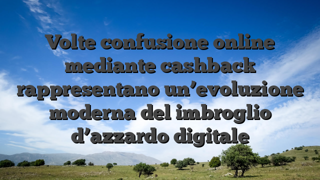 Volte confusione online mediante cashback rappresentano un’evoluzione moderna del imbroglio d’azzardo digitale