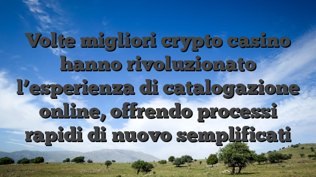 Volte migliori crypto casino hanno rivoluzionato l’esperienza di catalogazione online, offrendo processi rapidi di nuovo semplificati
