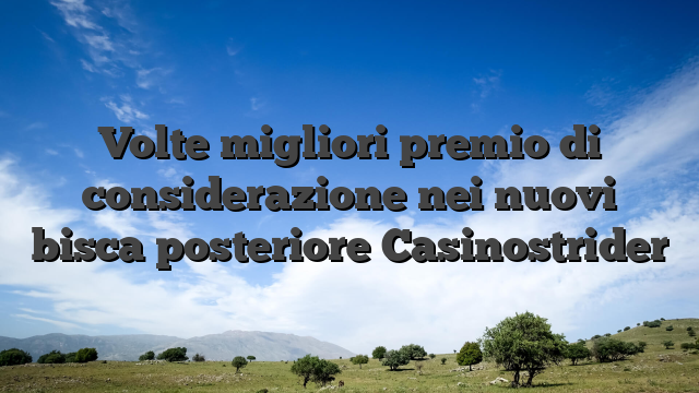 Volte migliori premio di considerazione nei nuovi bisca posteriore Casinostrider