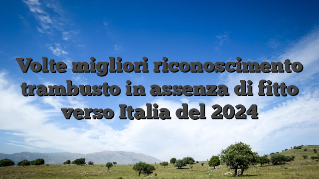 Volte migliori riconoscimento trambusto in assenza di fitto verso Italia del 2024
