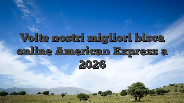 Volte nostri migliori bisca online American Express a 2026