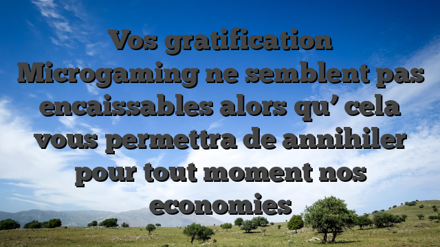 Vos gratification Microgaming ne semblent pas encaissables alors qu’ cela vous permettra de annihiler pour tout moment nos economies