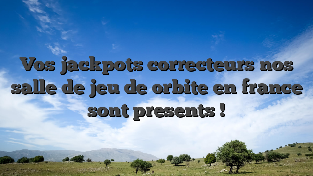 Vos jackpots correcteurs nos salle de jeu de orbite en france sont presents !