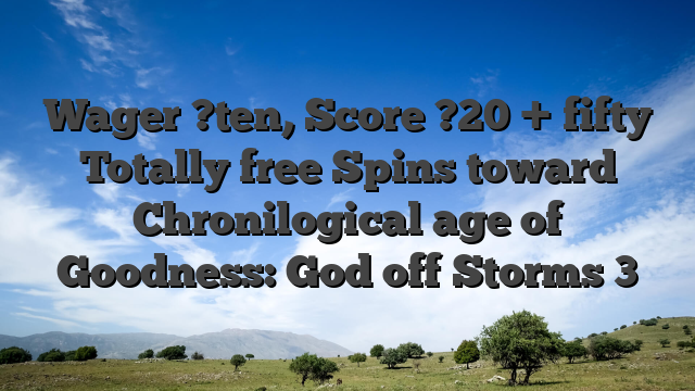Wager ?ten, Score ?20 + fifty Totally free Spins toward Chronilogical age of Goodness: God off Storms 3