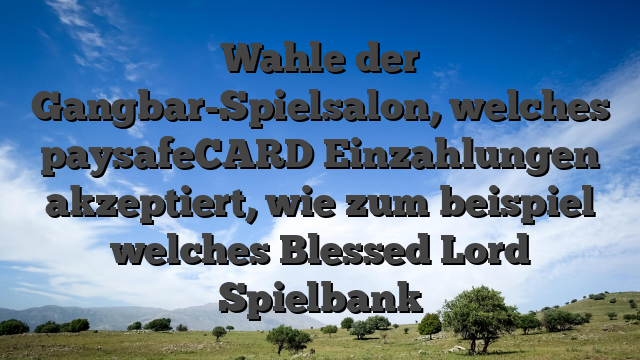 Wahle der Gangbar-Spielsalon, welches paysafeCARD Einzahlungen akzeptiert, wie zum beispiel welches Blessed Lord Spielbank