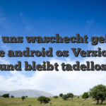 Was uns waschecht gefallt: Diese android os Version ist und bleibt tadellos