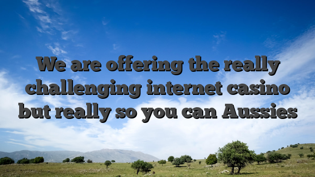We are offering the really challenging internet casino but really so you can Aussies