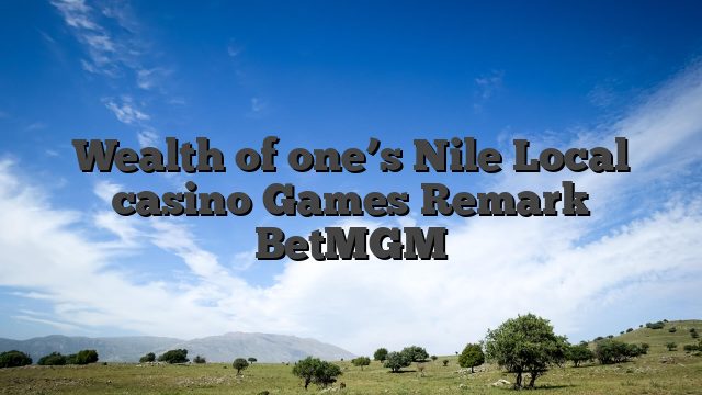 Wealth of one’s Nile Local casino Games Remark BetMGM