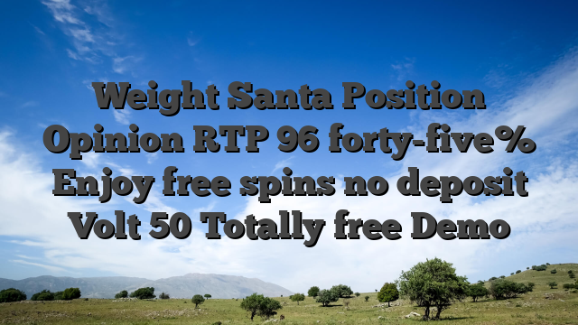 Weight Santa Position Opinion RTP 96 forty-five% Enjoy free spins no deposit Volt 50 Totally free Demo