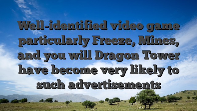 Well-identified video game particularly Freeze, Mines, and you will Dragon Tower have become very likely to such advertisements