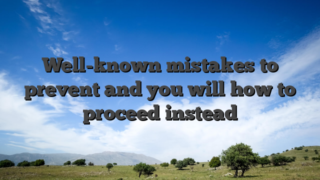 Well-known mistakes to prevent and you will how to proceed instead