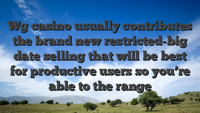 Wg casino usually contributes the brand new restricted-big date selling that will be best for productive users so you’re able to the range