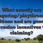 What exactly are wagering/playthrough conditions and are generally local casino incentives value claiming?
