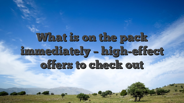 What is on the pack immediately – high-effect offers to check out