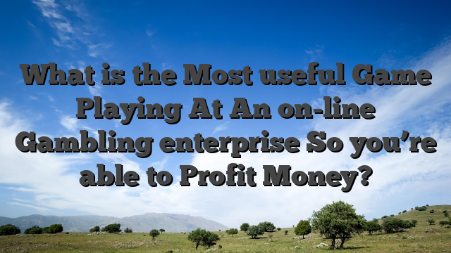What is the Most useful Game Playing At An on-line Gambling enterprise So you’re able to Profit Money?