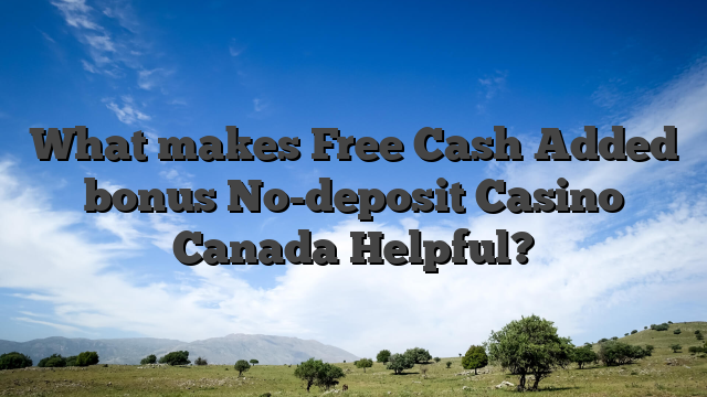 What makes Free Cash Added bonus No-deposit Casino Canada Helpful?