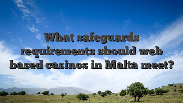 What safeguards requirements should web based casinos in Malta meet?