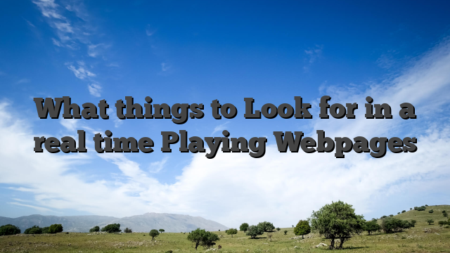 What things to Look for in a real time Playing Webpages