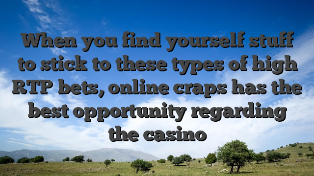 When you find yourself stuff to stick to these types of high RTP bets, online craps has the best opportunity regarding the casino