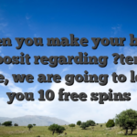 When you make your basic deposit regarding ?ten or more, we are going to leave you 10 free spins