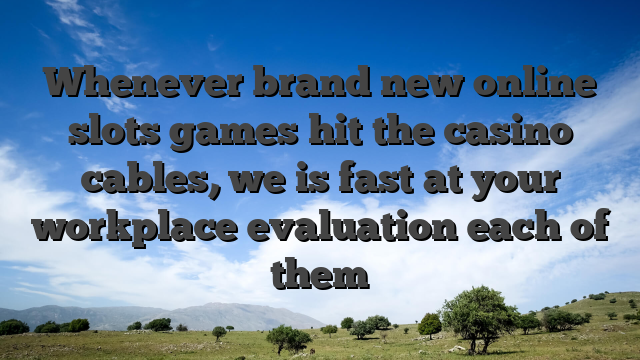 Whenever brand new online slots games hit the casino cables, we is fast at your workplace evaluation each of them