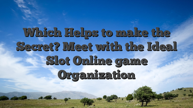 Which Helps to make the Secret? Meet with the Ideal Slot Online game Organization